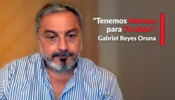 "Tenemos Morena para 70 años": Gabriel Reyes Orona