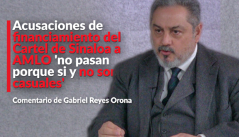 Acusaciones de financiamiento del Cartel de Sinaloa a AMLO 'no son casuales': Reyes Orona